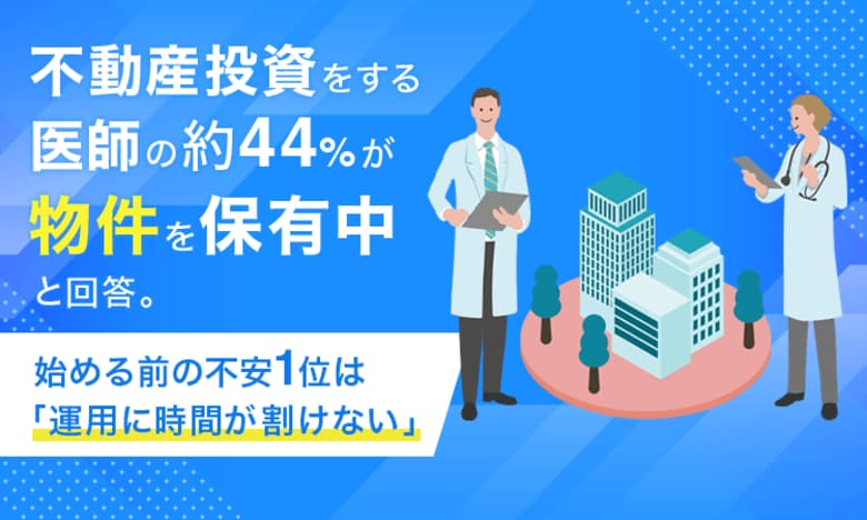 不動産投資をする医師の約44%が物件を「保有中」と回答。始める前の不安1位は「運用に時間が割けない」