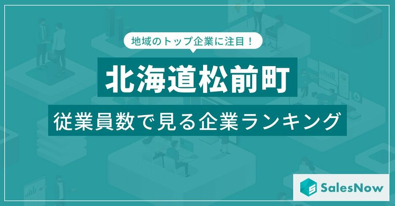 【北海道松前町】従業員数ランキングを公開!/SalesNow DBレポート