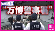 『万博警察署』広大な万博会場を守る特別警察署　迷子・急病・SNS詐欺・外国人の案内　強い使命感で任務を遂行する警察官に密着