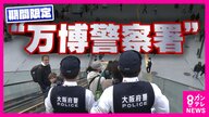 『万博警察署』広大な万博会場を守る特別警察署　迷子・急病・SNS詐欺・外国人の案内　強い使命感で任務を遂行する警察官に密着
