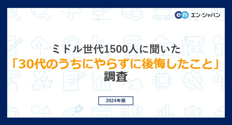 ミドル世代1500人に聞いた「30代のうちにやらずに後悔したこと」調査ー『ミドルの転職』ユーザーアンケートー