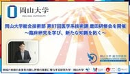 【岡山大学】岡山大学総合技術部 第87回医学系技術課 鹿田研修会を開催～臨床研究を学び、新たな知識を拓く～