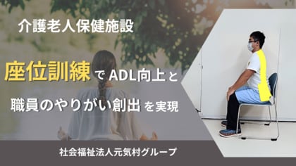 介護老人保健施設「座位訓練でADL向上と職員のやりがい創出」を実現