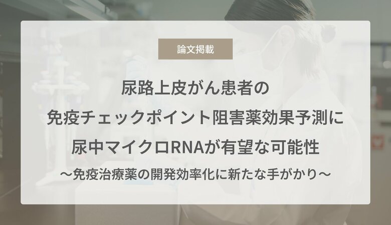 尿路上皮がん患者の免疫チェックポイント阻害薬効果予測に尿中マイクロRNAが有望な可能性
