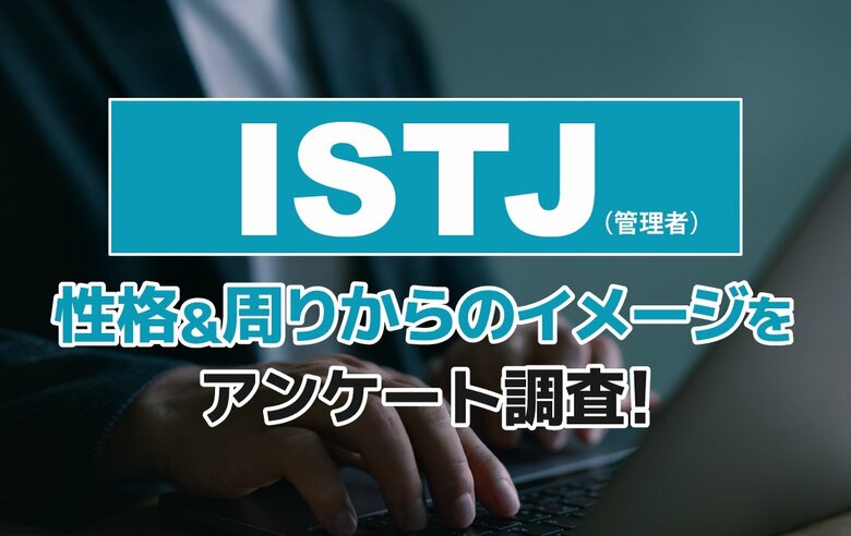 ISTJ（管理者）とは？実際の割合やあるある&amp;周りからのイメージをアンケート調査！