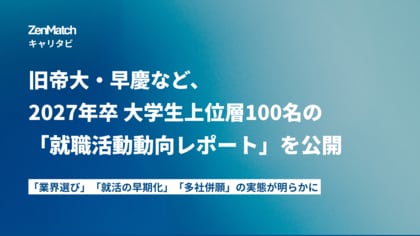 ZenX、旧帝大・早慶100名の27卒就職活動動向レポートを公開。平均応募12社・内定率16%、上位層の「業界選び」「就活の早期化」「多社併願」の実態が明らかに