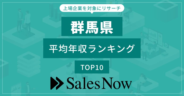 【群馬県】上場企業平均年収ランキングTOP10！／SalesNow DBレポート