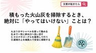 【防災クイズ】火山灰の掃除で「絶対にやってはいけない」NG行動は？