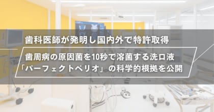 歯科医師が発明し国内外で特許取得。歯周病の原因菌を10秒で溶菌する洗口液「パーフェクトペリオ」の科学的根拠を公開