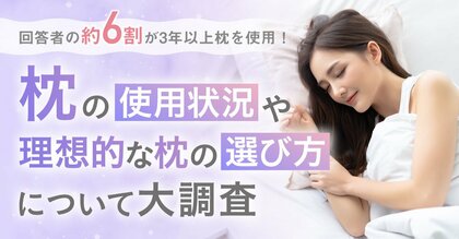 【回答者の約6割が3年以上枕を使用!】枕の使用状況や理想的な枕の選び方について大調査