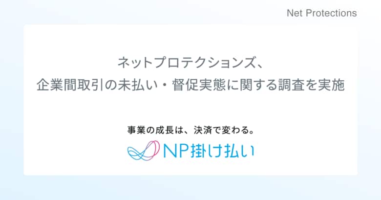 ネットプロテクションズ、企業間取引の未払い・督促実態に関する調査を実施