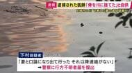 「骨を川に捨てた、カバンに入れて運んだ」妻の遺体を切断し遺棄した疑いで逮捕の医師が自供　川から複数の骨が見つかり男の妻と判明