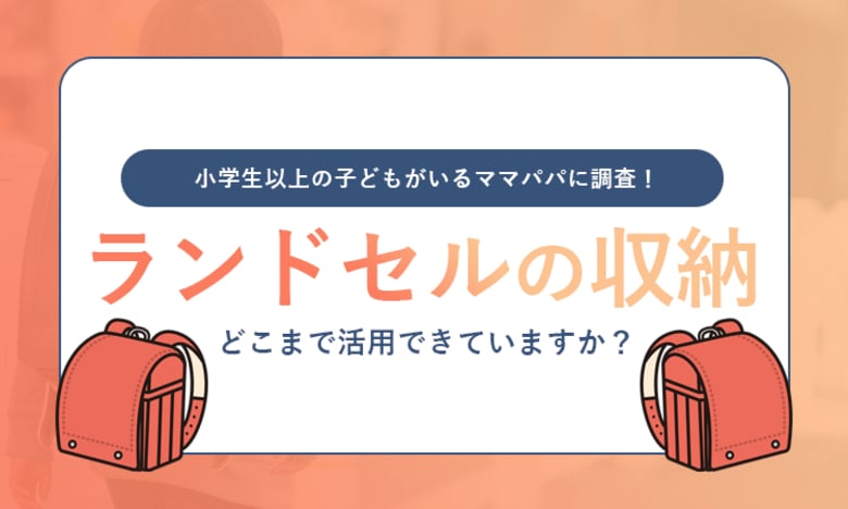 【小学生以上の子どもがいるママパパに調査!】ランドセルの収納どこまで活用できていますか?