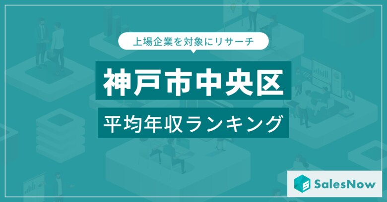 【神戸市中央区】上場企業平均年収ランキングを公開!/SalesNow DBレポート