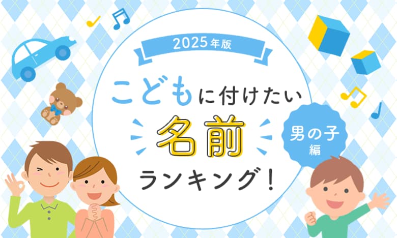 2025年版子どもに付けたい名前ランキング！【男の子編】