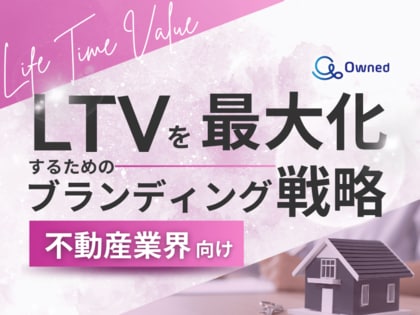 不動産業界向け|LTVを最大化するための4つの方法をまとめたブランディング戦略まとめレポートを無料公開【2024年11月版】