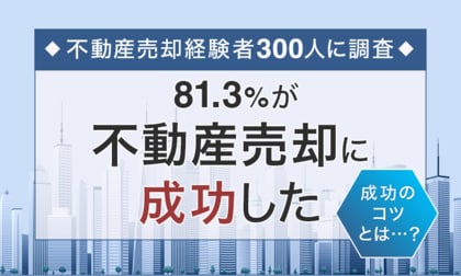 【不動産売却経験者300人に調査】81.3%が「不動産売却に成功した」 成功のコツとは...?