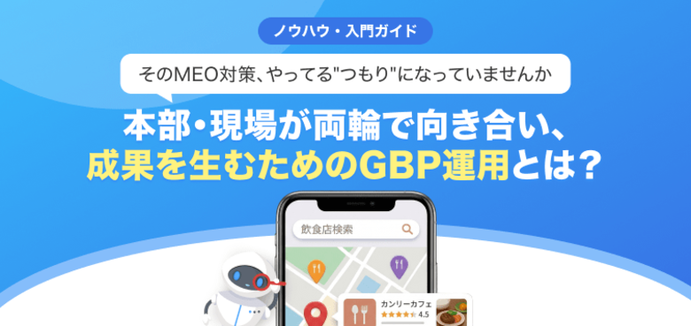 【無料レポート公開】そのMEO対策、やってる“つもり”になっていませんか？本部と現場の両輪で成果を生むGoogleマップ運用とは
