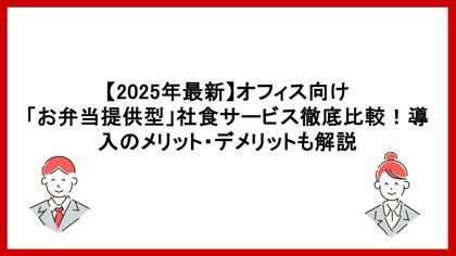 【徹底比較】オフィスランチの課題を解決する「お弁当提供型」社食サービスとは？メリットや選び方を解説した最新記事を公開