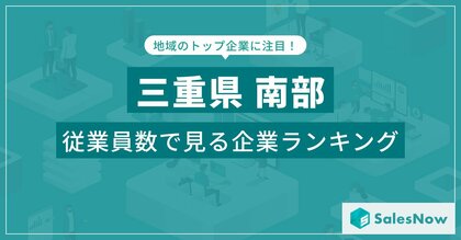 【三重県南部】従業員数ランキングを公開!/SalesNow DBレポート
