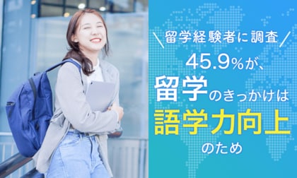 【留学経験者に調査】45.9%が、留学のきっかけは「語学力向上のため」