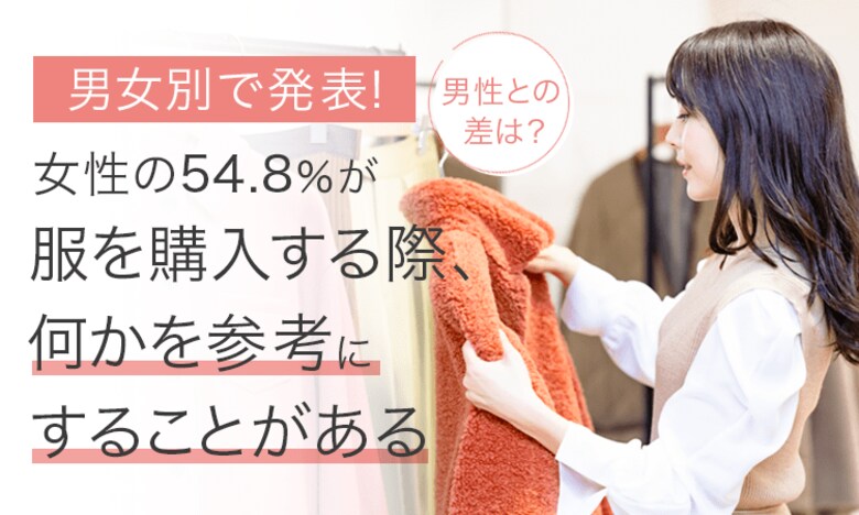 【男女別で発表！】女性の54.8％が「服を購入する際、何かを参考にすることがある」男性との差は？