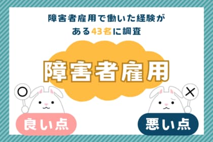 障害者雇用で実際に働いた経験がある人にアンケート。障害者雇用のメリットとデメリットは?