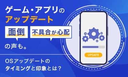 ゲーム・アプリのアップデート「面倒」「不具合が心配」の声も。OSアップデートのタイミングと印象とは？