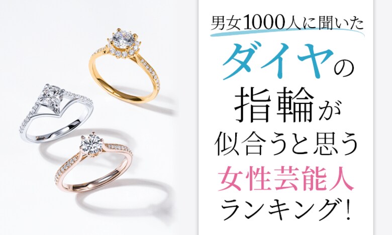 【男女1000人に聞いた】ダイヤの指輪が似合うと思う女性芸能人ランキング!