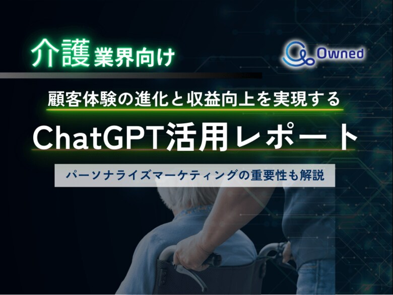 介護業界向け|ChatGPTを活用した顧客体験の進化と収益向上方法をまとめたレポート【2025年3月版】