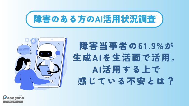 障害当事者の61.9%が生成AI(ChatGPT等)を生活面でも活用。AI活用する上で感じている不安とは?