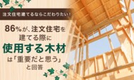 【注文住宅建てるならこだわりたい！】86％が、注文住宅を建てる際に使用する木材は「重要だと思う」と回答