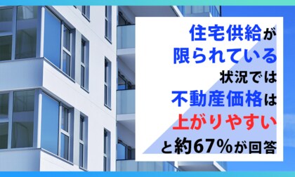 住宅供給が限られている状況では、不動産価格は「上がりやすい」と約67%が回答