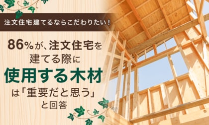 【注文住宅建てるならこだわりたい!】86%が、注文住宅を建てる際に使用する木材は「重要だと思う」と回答