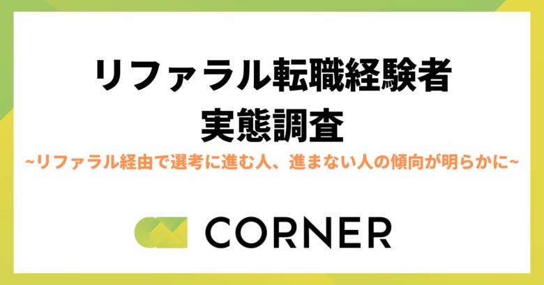 【リファラル転職経験者の実態調査】リファラル経由で選考に進む人、進まない人の傾向が明らかに|CORNER