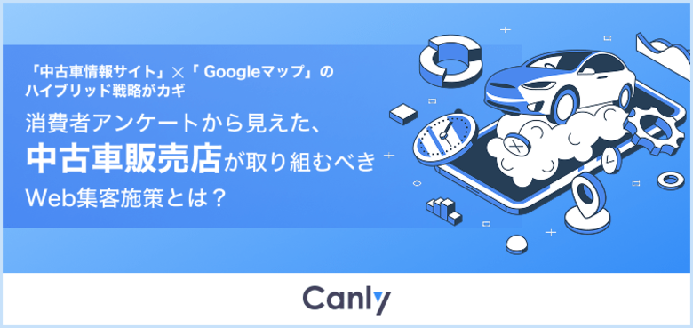 【中古車販売店向け無料集客レポート公開】 Googleマップ×ポータルサイトで来店を後押し!“選ばれる店舗“になるためのオンライン戦略とは?