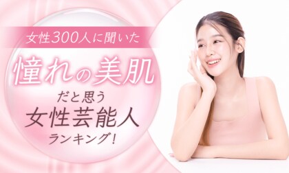 【女性300人に聞いた】憧れの美肌だと思う女性芸能人ランキング!
