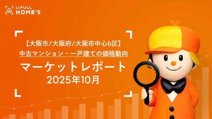 【大阪市/大阪府/大阪市中心6区】中古マンション・一戸建ての価格動向LIFULL HOME'Sマーケットレポート (2025年10月)
