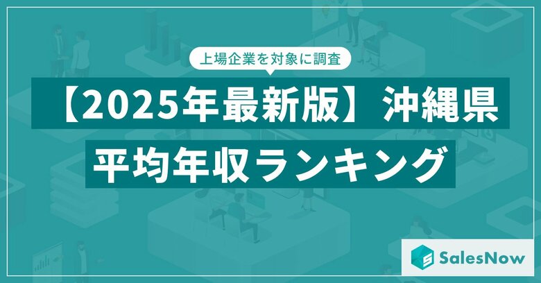 【2025年版】沖縄県の上場企業・平均年収ランキングを公開!/SalesNow DBレポート