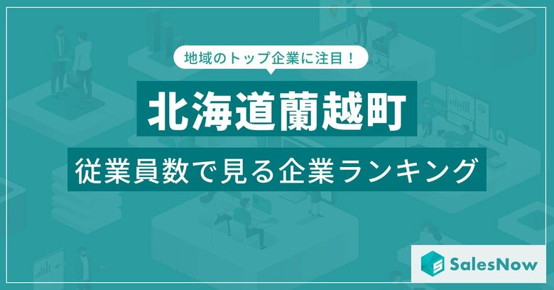 【北海道蘭越町】従業員数ランキングを公開!/SalesNow DBレポート