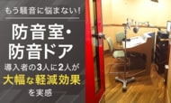 もう騒音に悩まない！防音室・防音ドア導入者の3人に2人が「大幅な軽減効果」を実感