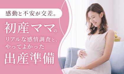 感動と不安が交差。初産ママのリアルな感情調査と、やってよかった「出産準備」