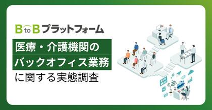 【医療・介護機関のバックオフィス業務に関する実態調査】約3割が紙の帳票処理に「月間50時間以上」を費やすも、依然としてデジタル化未着手