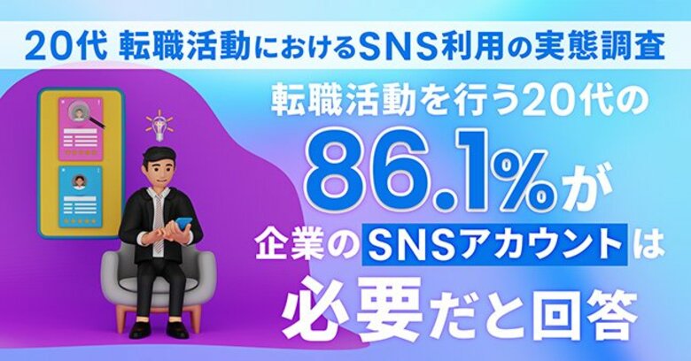 【573名に調査】転職活動を行う20代の86.1%が企業のSNSアカウントは必要だと回答