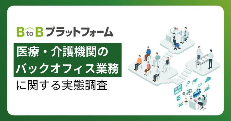 【医療・介護機関のバックオフィス業務に関する実態調査】約3割が紙の帳票処理に「月間50時間以上」を費やすも、依然としてデジタル化未着手