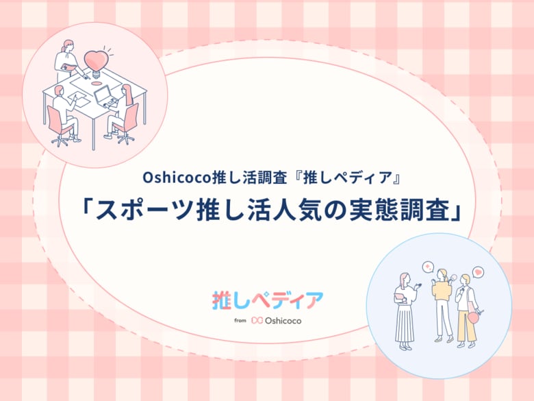 NEXT推しトレンドはスポーツ!?推し活層がスポーツにハマる理由とは!【Oshicoco推し活調査『推しペディア』】