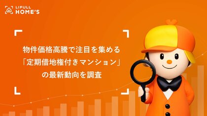 物件価格高騰で注目を集める「定期借地権付きマンション」の最新動向をLIFULL HOME'Sが調査