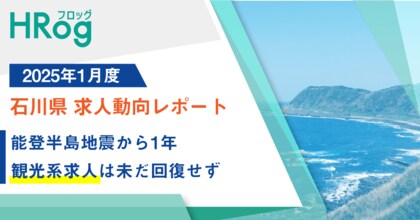 能登半島地震から1年。観光系求人は未だ回復せず【2025年1月度 石川県 求人動向レポート】