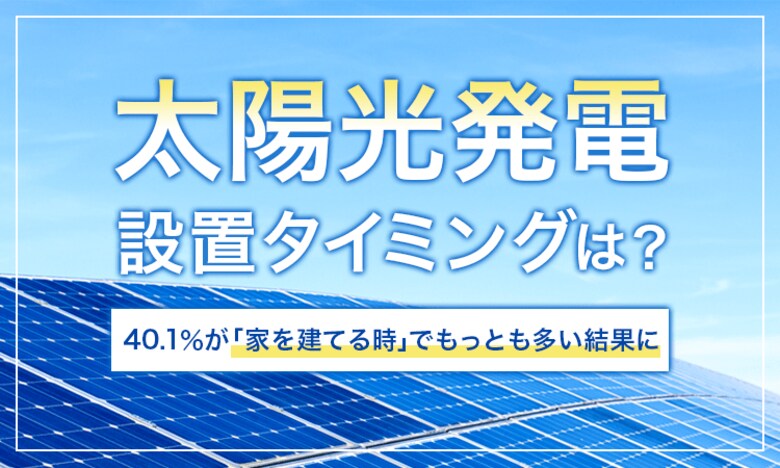 【太陽光発電設置タイミングは?】40.1%が「家を建てる時」でもっとも多い結果に