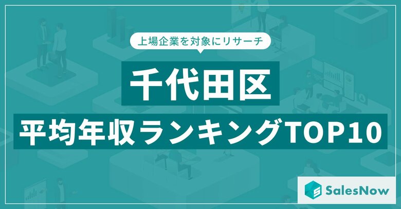 【2025年最新版】千代田区:上場企業平均年収ランキングTOP10/SalesNow DBレポート